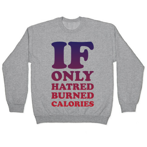 If Only Hatred Burned Calories Pullover