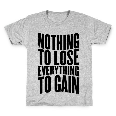 Nothing To Lose, Everything To Gain Kids T-Shirt