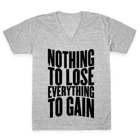 Nothing To Lose, Everything To Gain V-Neck Tee Shirt