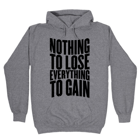 Nothing To Lose, Everything To Gain Hooded Sweatshirt