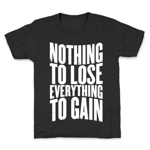 Nothing To Lose, Everything To Gain Kids T-Shirt