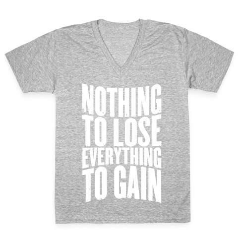 Nothing To Lose, Everything To Gain V-Neck Tee Shirt