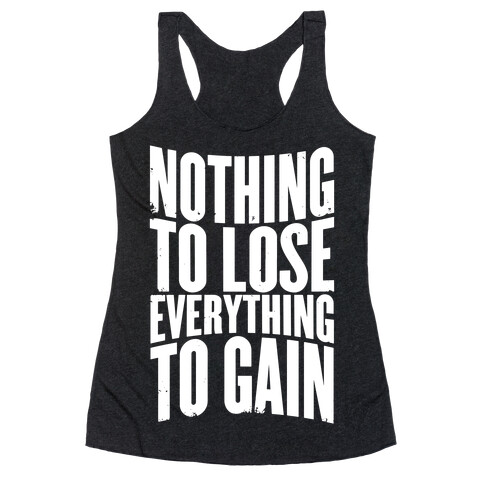 Nothing To Lose, Everything To Gain Racerback Tank Top