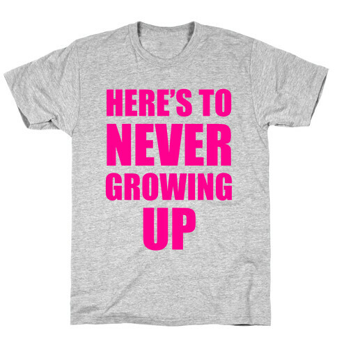 Here's To Never Growing Up T-Shirt