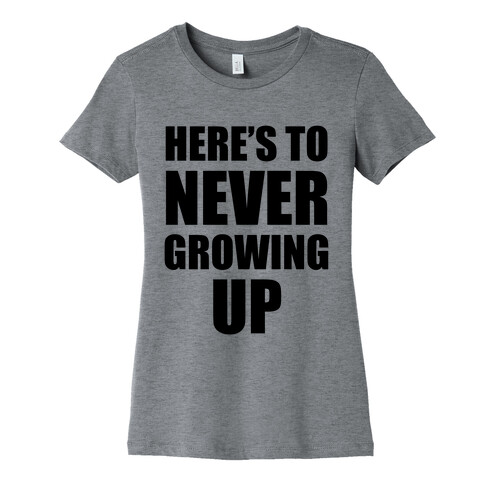 Here's To Never Growing Up Womens T-Shirt