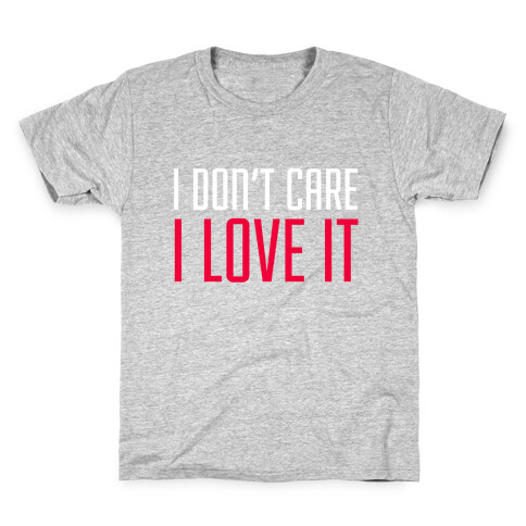 I Don't Care I Love It Kids T-Shirt