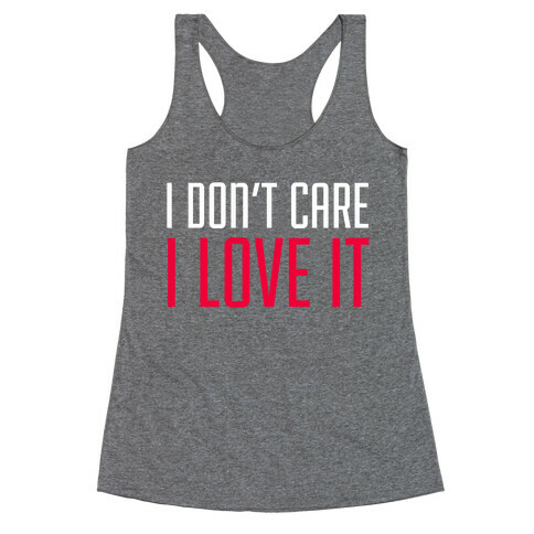 I Don't Care I Love It Racerback Tank Top