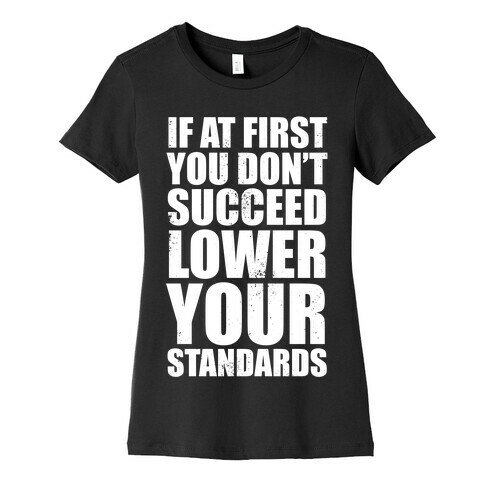 If At First You Don't Succeed, Lower Your Standards (White Ink) Womens T-Shirt