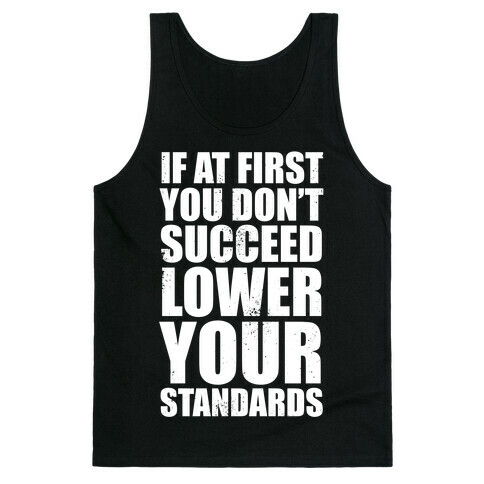If At First You Don't Succeed, Lower Your Standards (White Ink) Tank Top