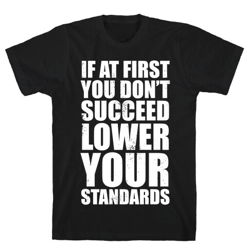 If At First You Don't Succeed, Lower Your Standards (White Ink) T-Shirt