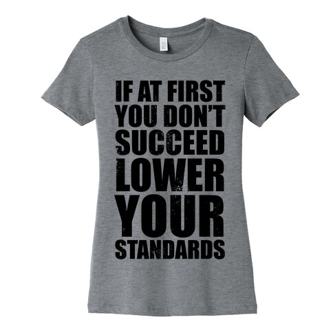 If At First You Don't Succeed, Lower Your Standards Womens T-Shirt