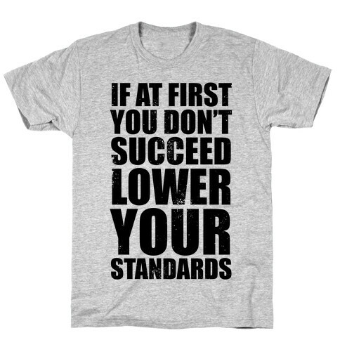 If At First You Don't Succeed, Lower Your Standards T-Shirt