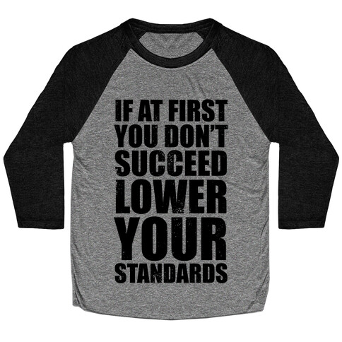 If At First You Don't Succeed, Lower Your Standards Baseball Tee