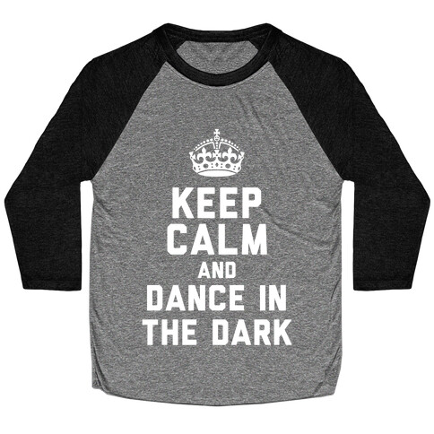 Keep Calm and Dance In The Dark Baseball Tee