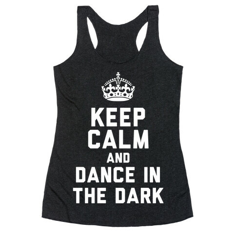 Keep Calm and Dance In The Dark Racerback Tank Top