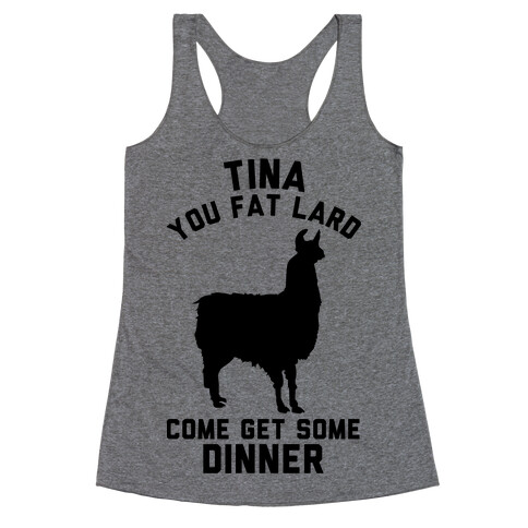 Tina You Fat Lard Come Get Some Dinner Racerback Tank Top