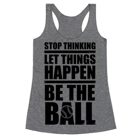 Stop Thinking, Let Things Happen, Be The Ball Racerback Tank Top