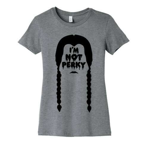 I'm Not Perky Womens T-Shirt