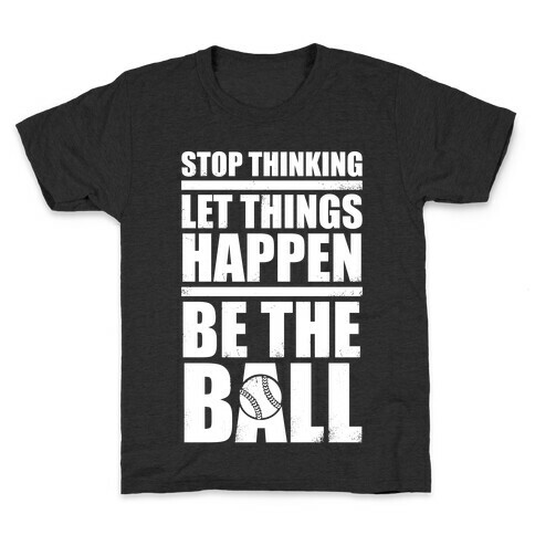 Stop Thinking, Let Things Happen, Be The Ball (White Ink) Kids T-Shirt