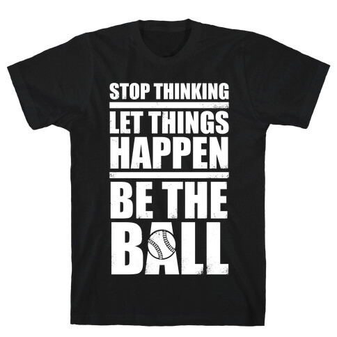 Stop Thinking, Let Things Happen, Be The Ball (White Ink) T-Shirt