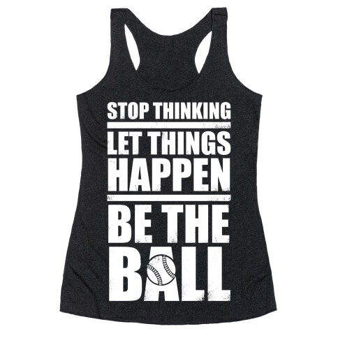 Stop Thinking, Let Things Happen, Be The Ball (White Ink) Racerback Tank Top