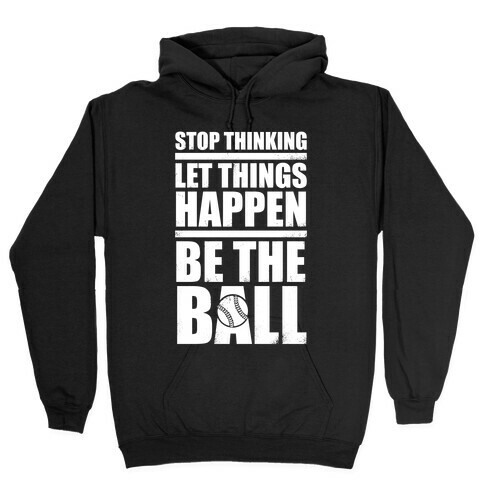 Stop Thinking, Let Things Happen, Be The Ball (White Ink) Hooded Sweatshirt