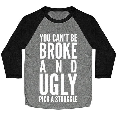 You Can't Be Broke and Ugly Pick a Struggle Baseball Tee