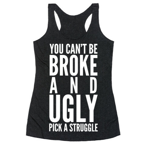 You Can't Be Broke and Ugly Pick a Struggle Racerback Tank Top