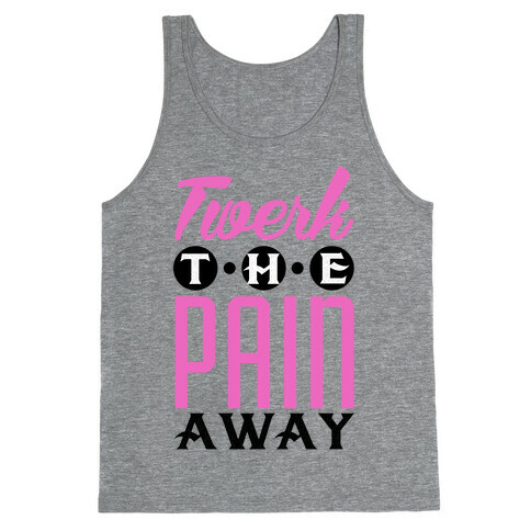 Twerk the Pain Away Tank Top