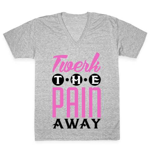 Twerk the Pain Away V-Neck Tee Shirt