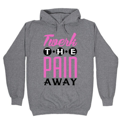 Twerk the Pain Away Hooded Sweatshirt