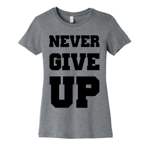 Never Give Up Womens T-Shirt