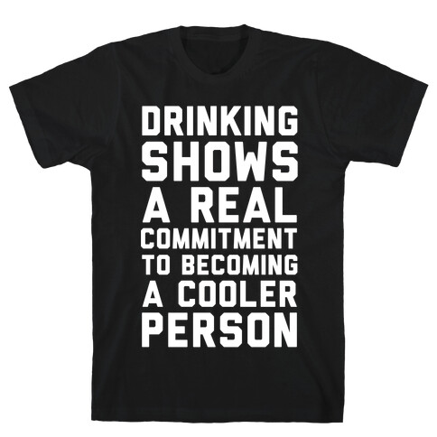 Drinking Shows a Real Commitment to Becoming a Cooler Person T-Shirt