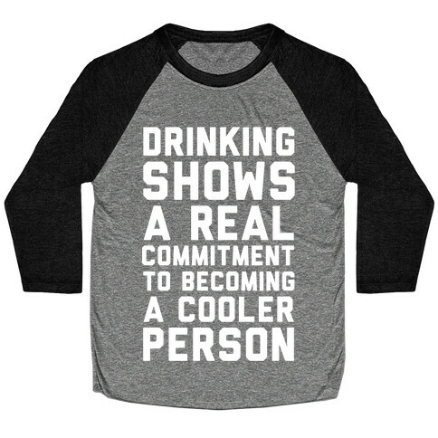 Drinking Shows a Real Commitment to Becoming a Cooler Person Baseball Tee