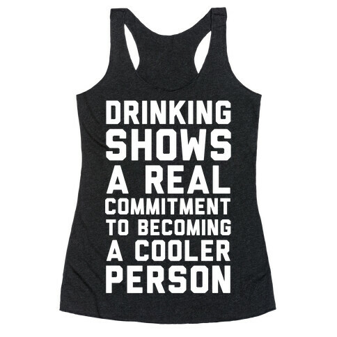 Drinking Shows a Real Commitment to Becoming a Cooler Person Racerback Tank Top