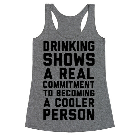Drinking Shows a Real Commitment to Becoming a Cooler Person Racerback Tank Top