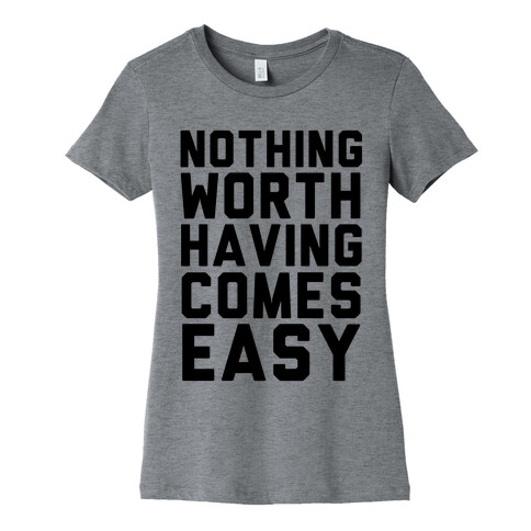 Nothing Worth Having Womens T-Shirt