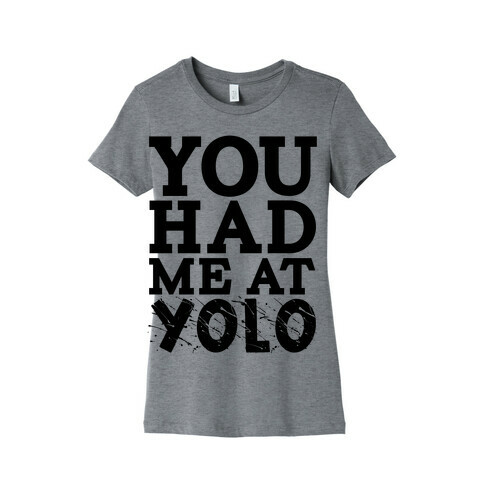 You Had Me at Yolo Womens T-Shirt