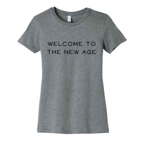 Welcome To The New Age Womens T-Shirt