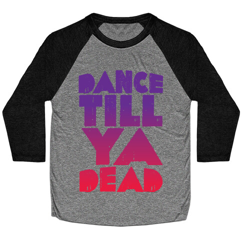 Dance Till Ya Dead  Baseball Tee