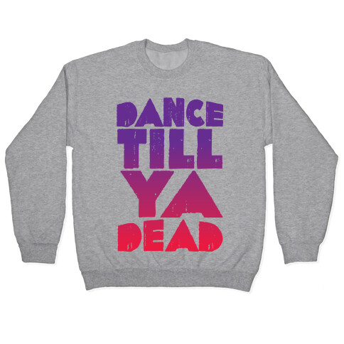 Dance Till Ya Dead  Pullover