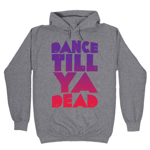 Dance Till Ya Dead  Hooded Sweatshirt