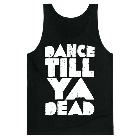 Dance Till Ya Dead  Tank Top