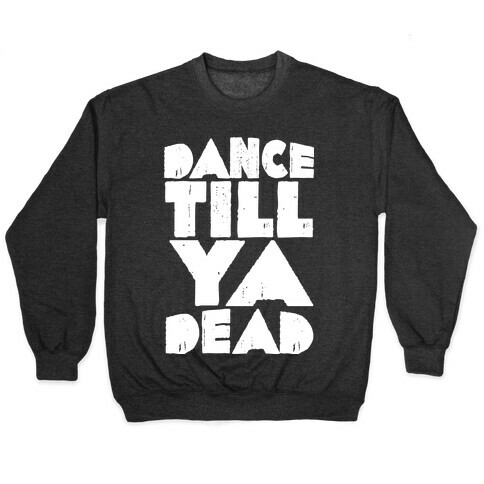 Dance Till Ya Dead  Pullover