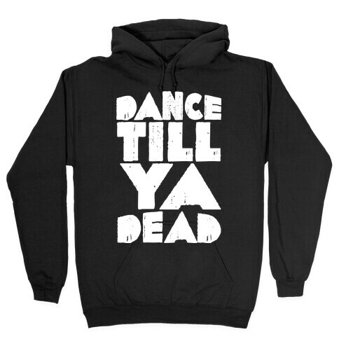 Dance Till Ya Dead  Hooded Sweatshirt