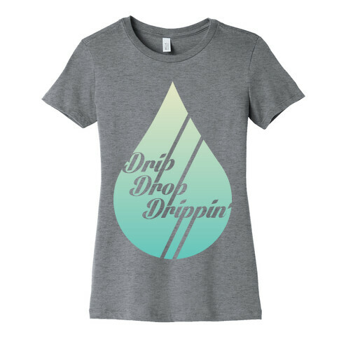 Drip Drop Drippin' Womens T-Shirt