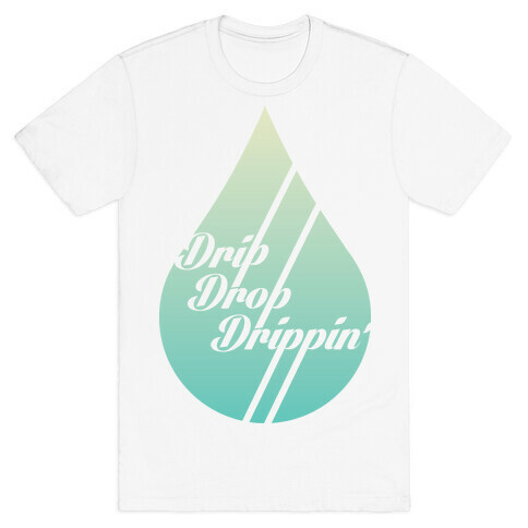 Drip Drop Drippin' T-Shirt