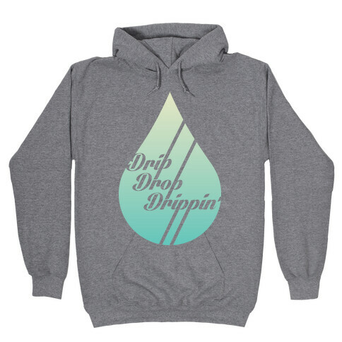 Drip Drop Drippin' Hooded Sweatshirt