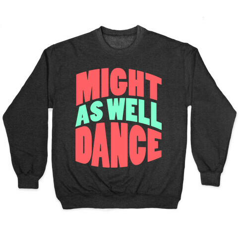 Might As Well Dance  Pullover