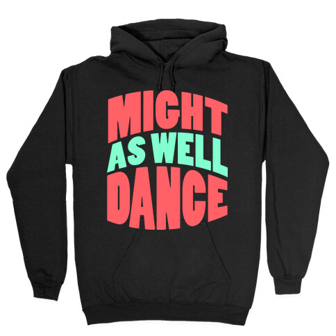 Might As Well Dance  Hooded Sweatshirt